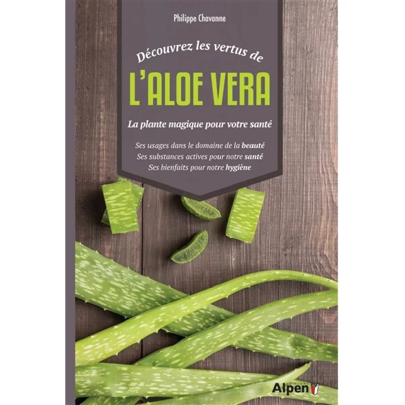 Découvrez les vertus de l'aloe vera : la plante magique pour votre santé : ses usages dans le domaine de la beauté, ses substances actives pour notre santé, ses bienfaits pour notre hygiène