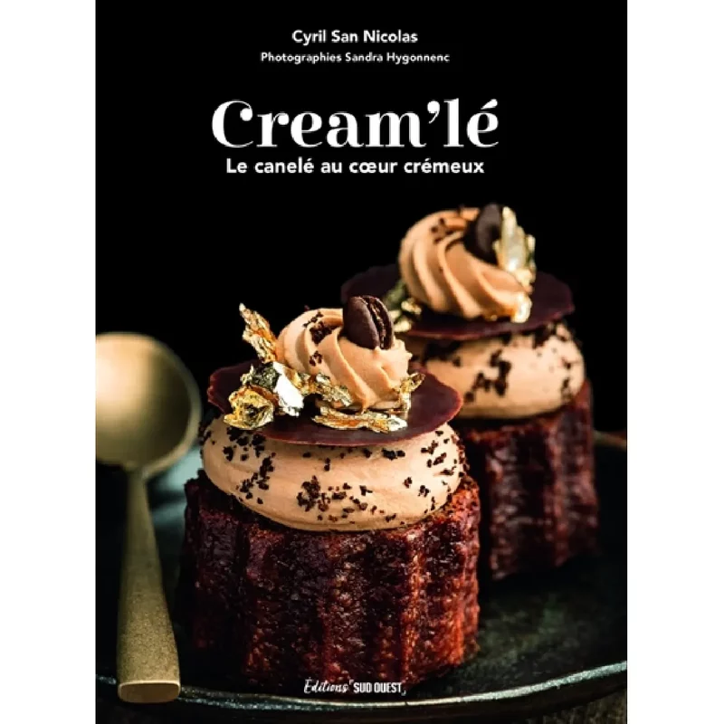 Cream'lé : le canelé au coeur crémeux : 30 recettes sucrées et salées