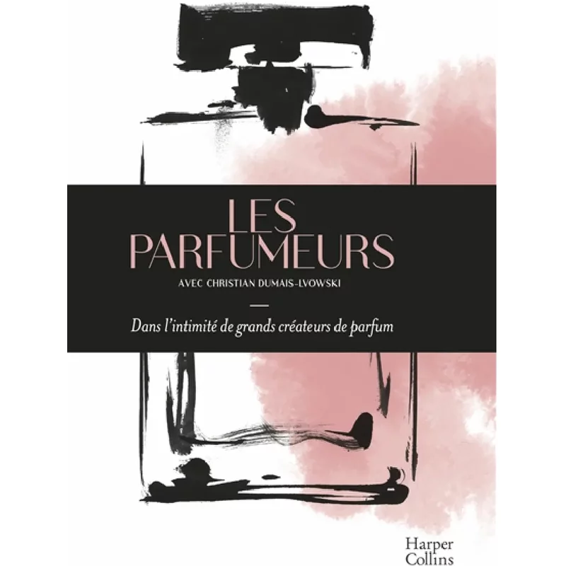 Les parfumeurs : dans l'intimité de grands créateurs de parfum