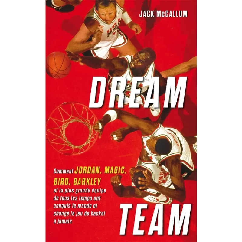 Dream team : comment Jordan, Magic, Bird, Barkley et la plus grande équipe de tous les temps ont conquis le monde et changé le jeu de basket à jamais