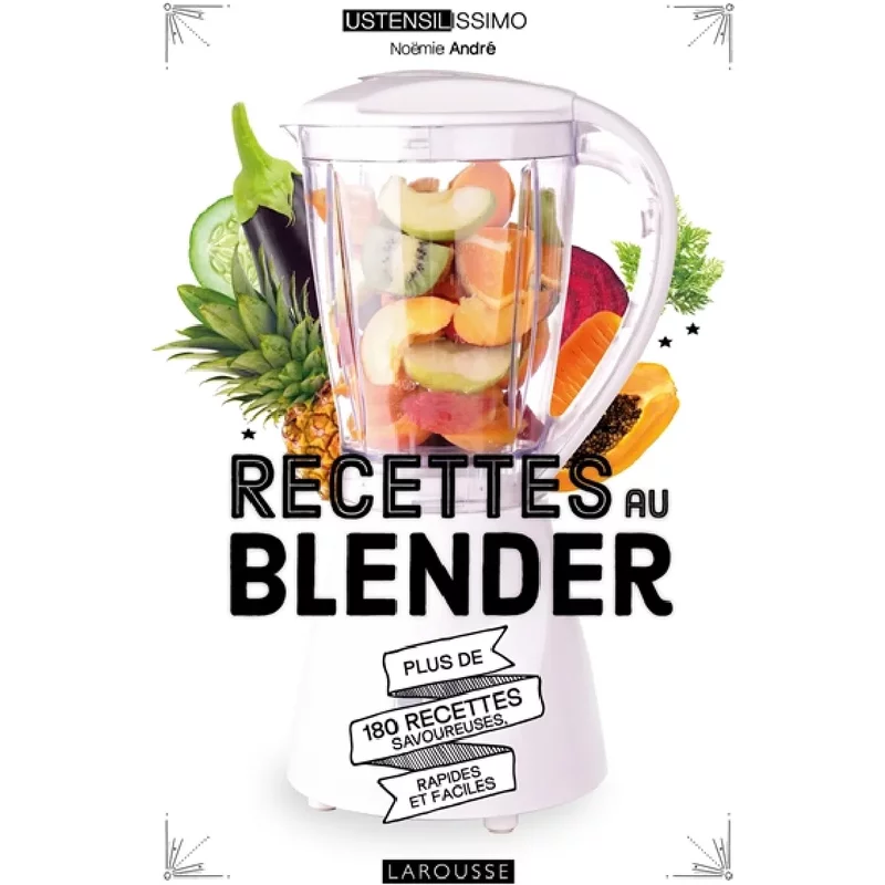 Recettes au blender : plus de 180 recettes savoureuses, rapides et faciles