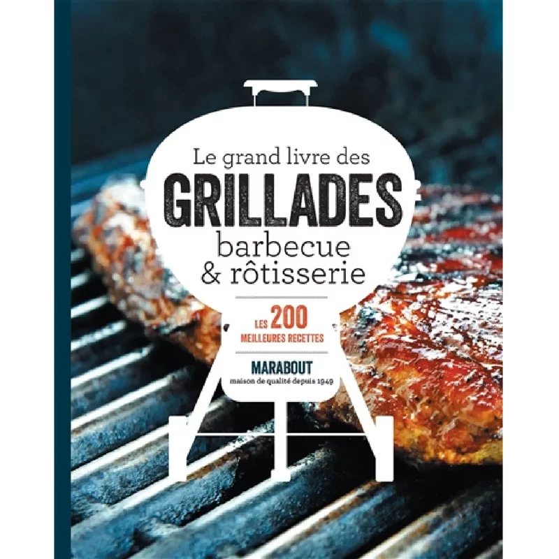 Le grand livre des grillades, barbecue & rĂ´tisserie : les 200 meilleures recettes