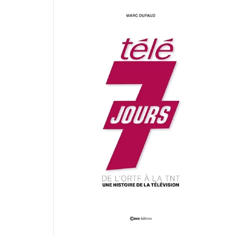 Télé 7 jours : de l'ORTF à la TNT : une histoire de la télévision